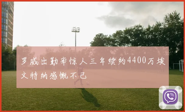 罗威出勤率惊人三年续约4400万埃文特纳感慨不已